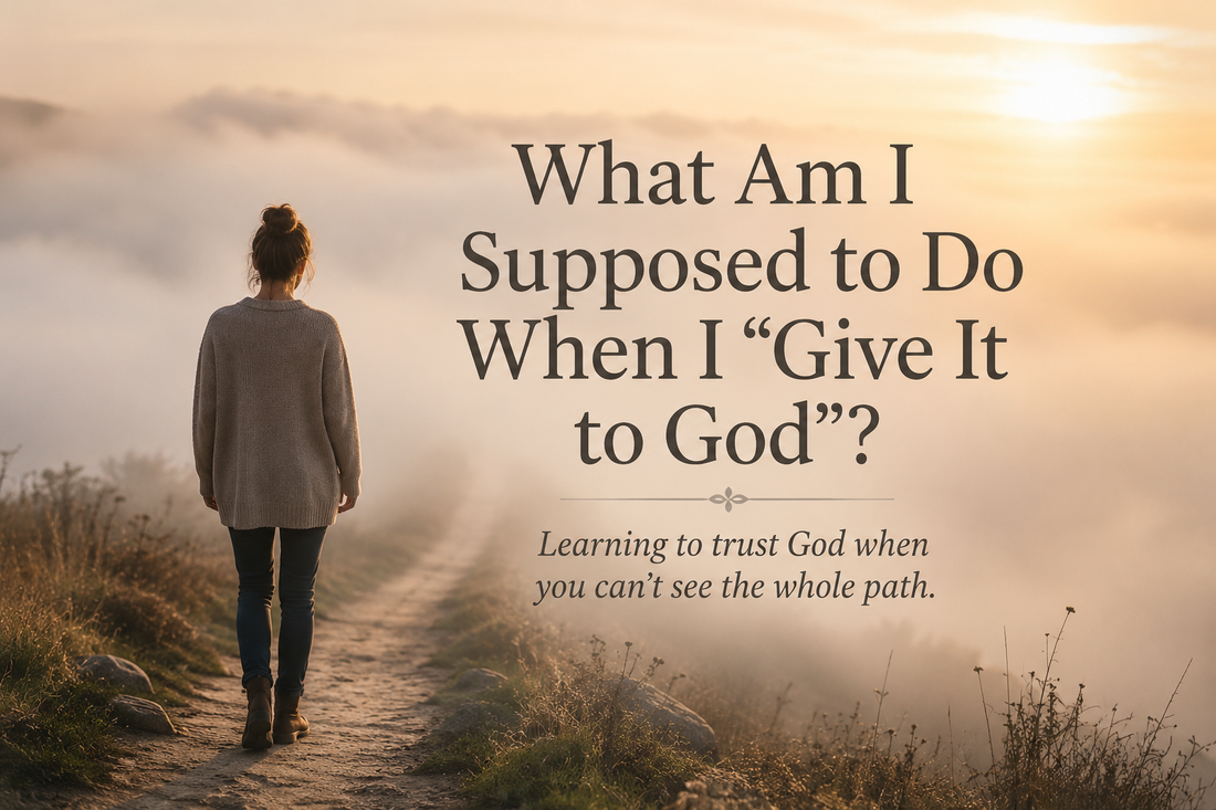 What Am I Supposed to Do When I “Give It to God”?